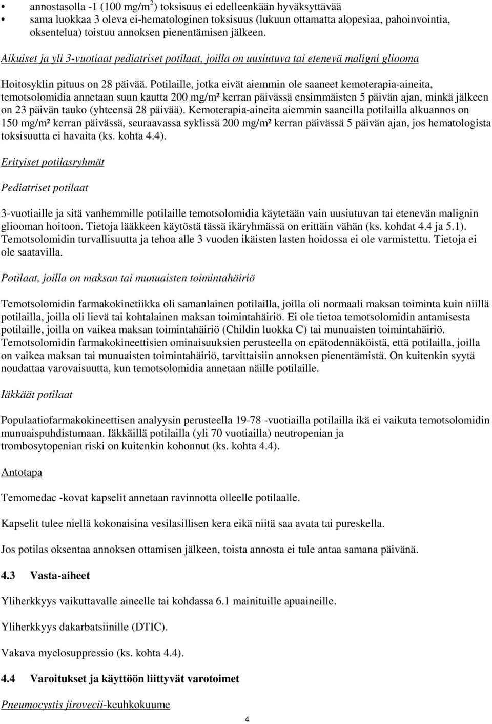 Potilaille, jotka eivät aiemmin ole saaneet kemoterapia-aineita, temotsolomidia annetaan suun kautta 200 mg/m² kerran päivässä ensimmäisten 5 päivän ajan, minkä jälkeen on 23 päivän tauko (yhteensä