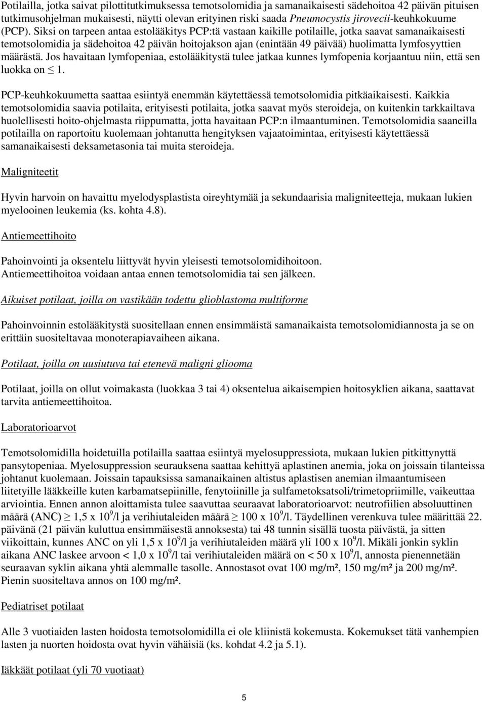 Siksi on tarpeen antaa estolääkitys PCP:tä vastaan kaikille potilaille, jotka saavat samanaikaisesti temotsolomidia ja sädehoitoa 42 päivän hoitojakson ajan (enintään 49 päivää) huolimatta