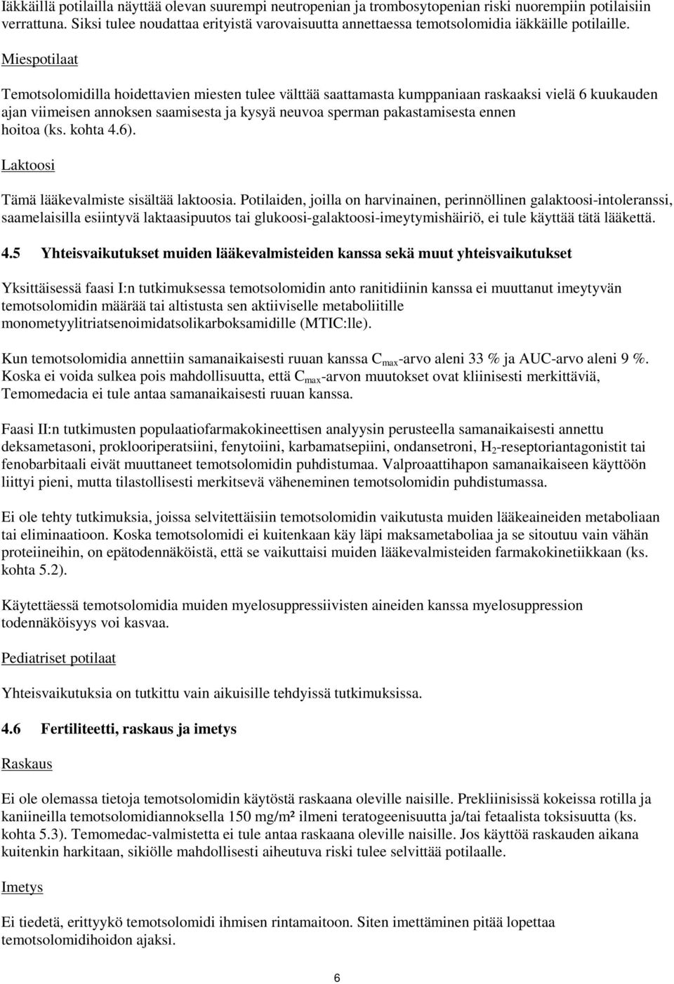 Miespotilaat Temotsolomidilla hoidettavien miesten tulee välttää saattamasta kumppaniaan raskaaksi vielä 6 kuukauden ajan viimeisen annoksen saamisesta ja kysyä neuvoa sperman pakastamisesta ennen