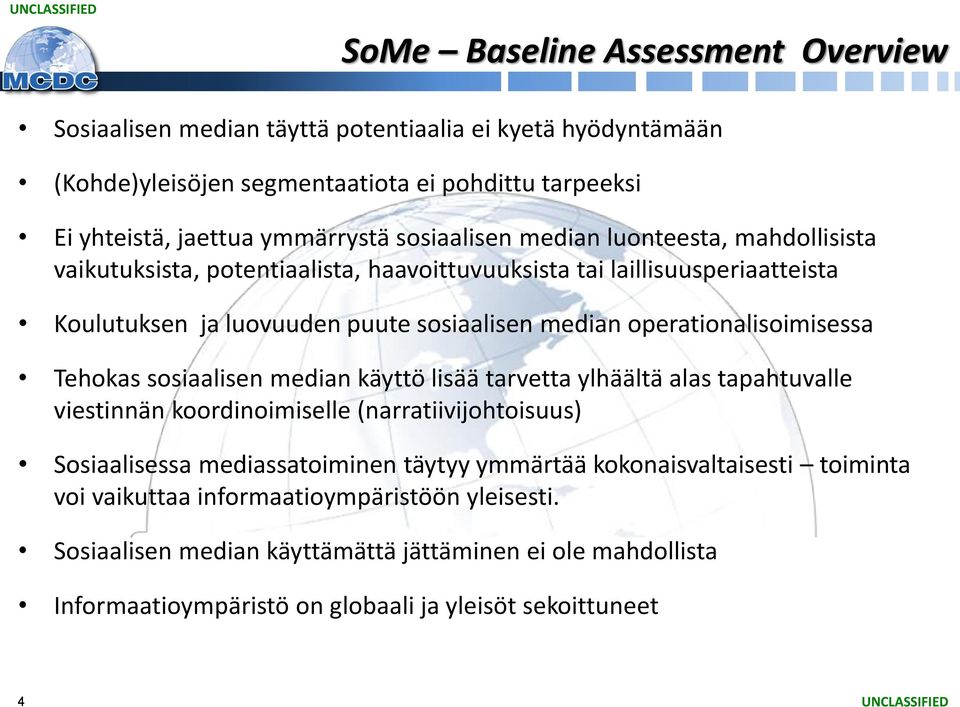 operationalisoimisessa Tehokas sosiaalisen median käyttö lisää tarvetta ylhäältä alas tapahtuvalle viestinnän koordinoimiselle (narratiivijohtoisuus) Sosiaalisessa mediassatoiminen