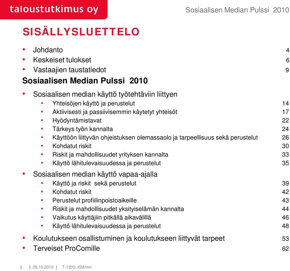 Riskit ja mahdollisuudet yrityksen kannalta 33 Käyttö lähitulevaisuudessa ja perustelut 35 Sosiaalisen median käyttö vapaa-ajalla Käyttö ja riskit sekä perustelut 39 Kohdatut riskit 42 Perustelut