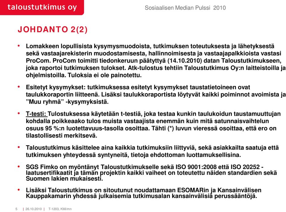 Tuloksia ei ole painotettu. Esitetyt kysymykset: tutkimuksessa esitetyt kysymykset taustatietoineen ovat taulukkoraportin liitteenä.