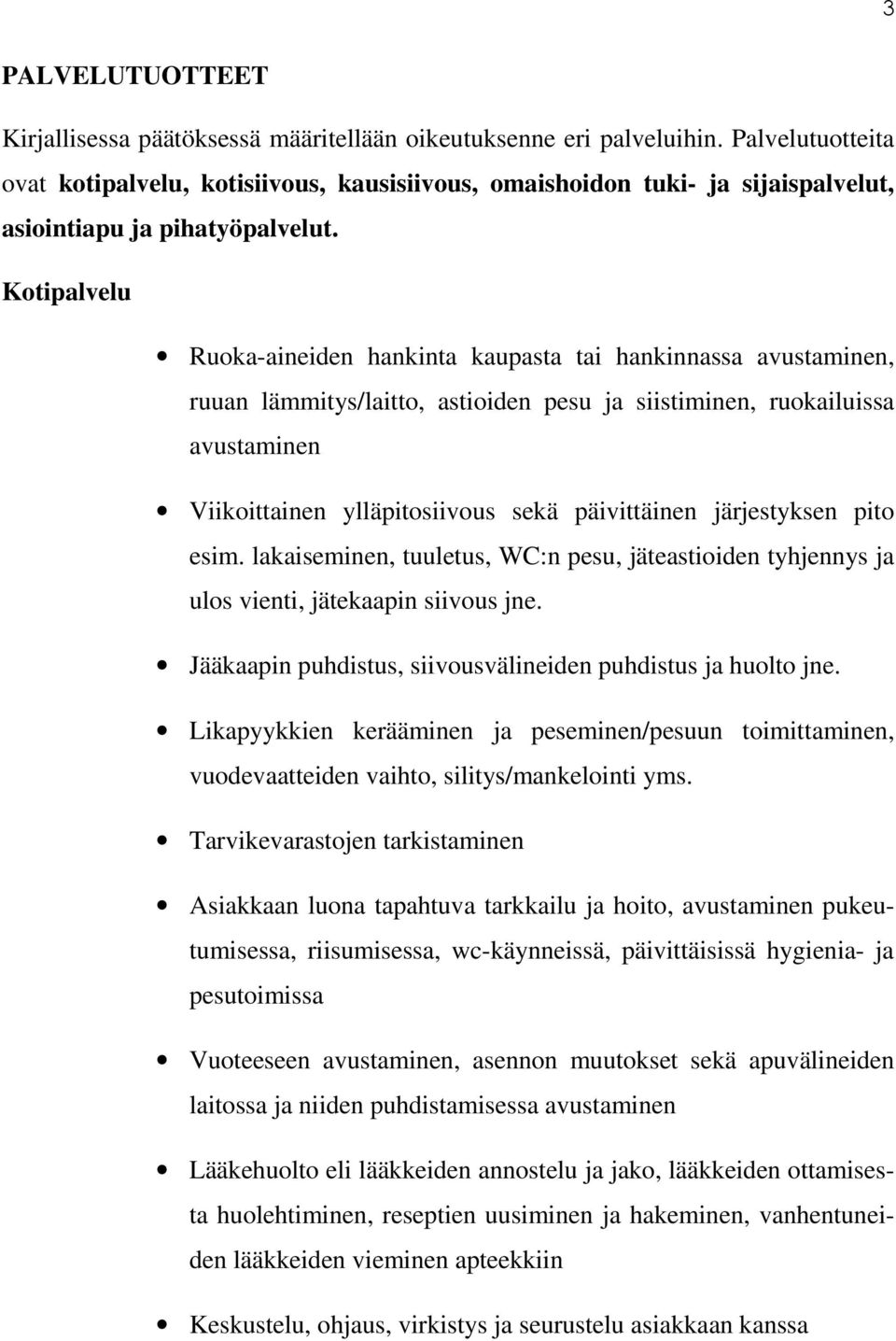 Kotipalvelu Ruoka-aineiden hankinta kaupasta tai hankinnassa avustaminen, ruuan lämmitys/laitto, astioiden pesu ja siistiminen, ruokailuissa avustaminen Viikoittainen ylläpitosiivous sekä