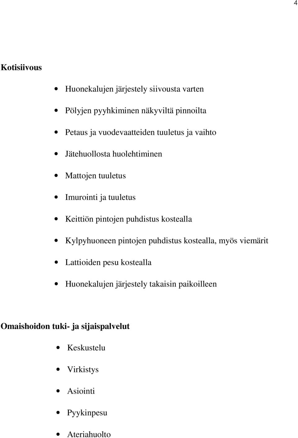 pintojen puhdistus kostealla Kylpyhuoneen pintojen puhdistus kostealla, myös viemärit Lattioiden pesu kostealla