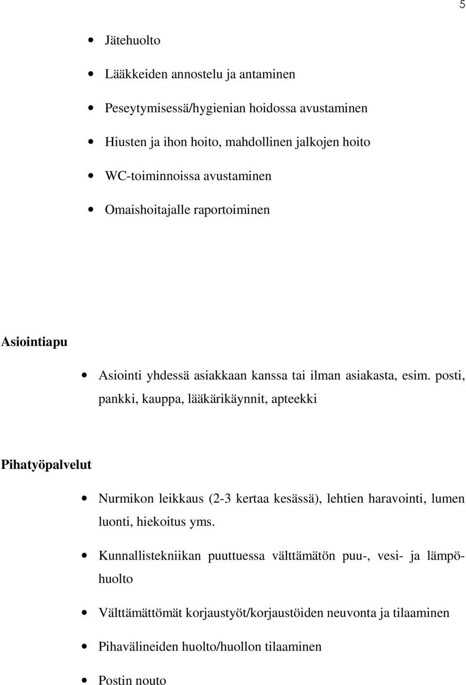 posti, pankki, kauppa, lääkärikäynnit, apteekki Pihatyöpalvelut Nurmikon leikkaus (2-3 kertaa kesässä), lehtien haravointi, lumen luonti, hiekoitus yms.