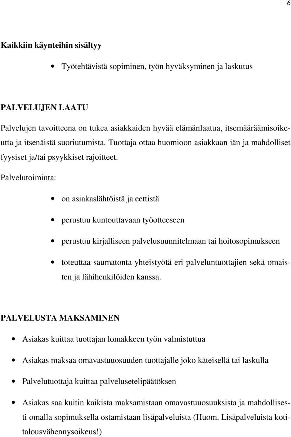 Palvelutoiminta: on asiakaslähtöistä ja eettistä perustuu kuntouttavaan työotteeseen perustuu kirjalliseen palvelusuunnitelmaan tai hoitosopimukseen toteuttaa saumatonta yhteistyötä eri