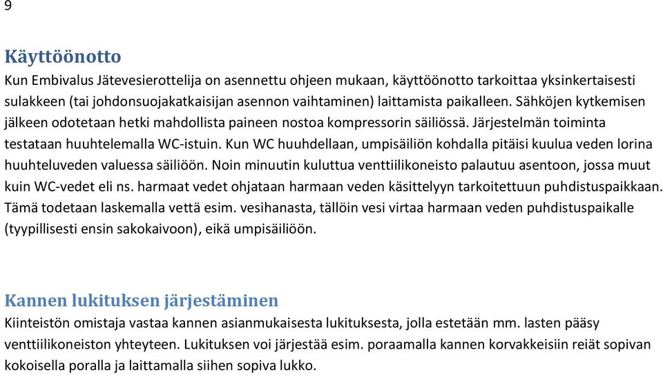 Kun WC huuhdellaan, umpisäiliön kohdalla pitäisi kuulua veden lorina huuhteluveden valuessa säiliöön. Noin minuutin kuluttua venttiilikoneisto palautuu asentoon, jossa muut kuin WC-vedet eli ns.