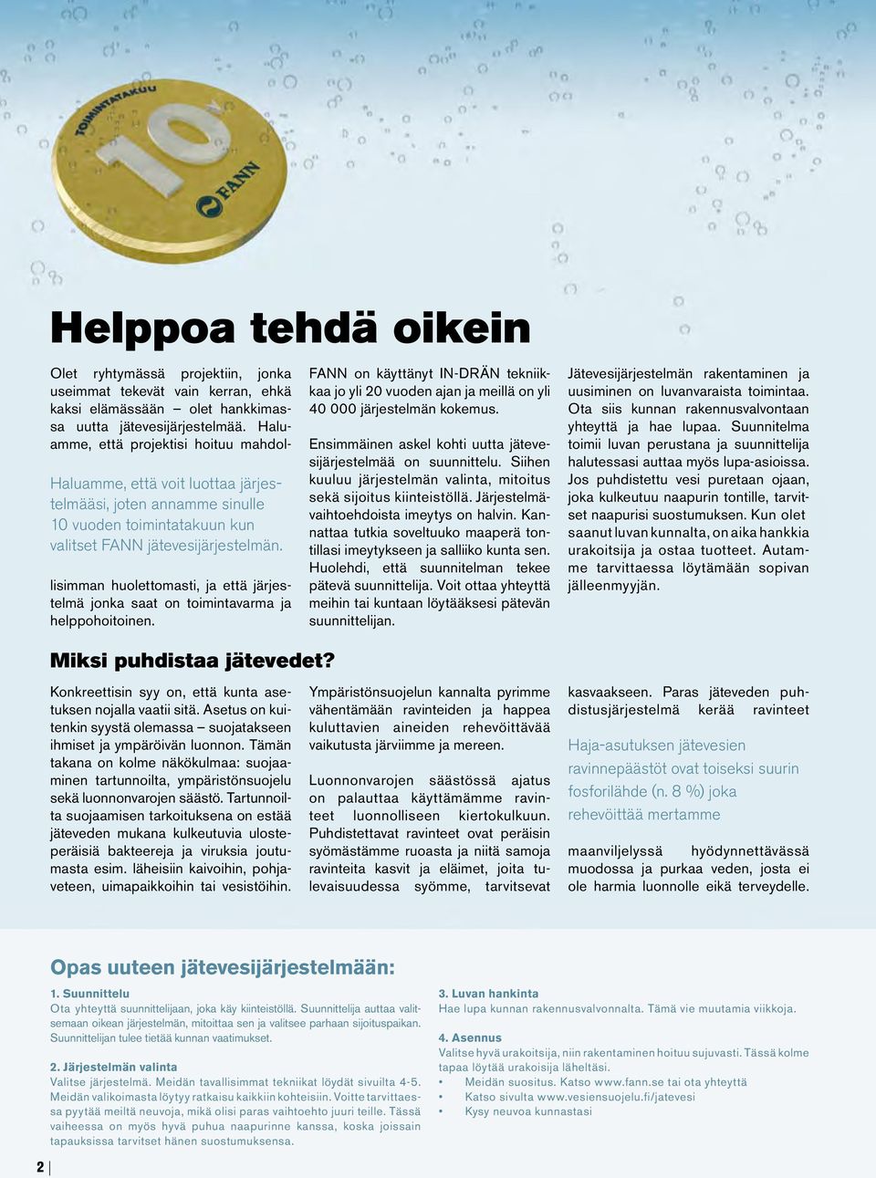 lisimman huolettomasti, ja että järjestelmä jonka saat on toimintavarma ja helppohoitoinen. Miksi puhdistaa jätevedet? Konkreettisin syy on, että kunta asetuksen nojalla vaatii sitä.