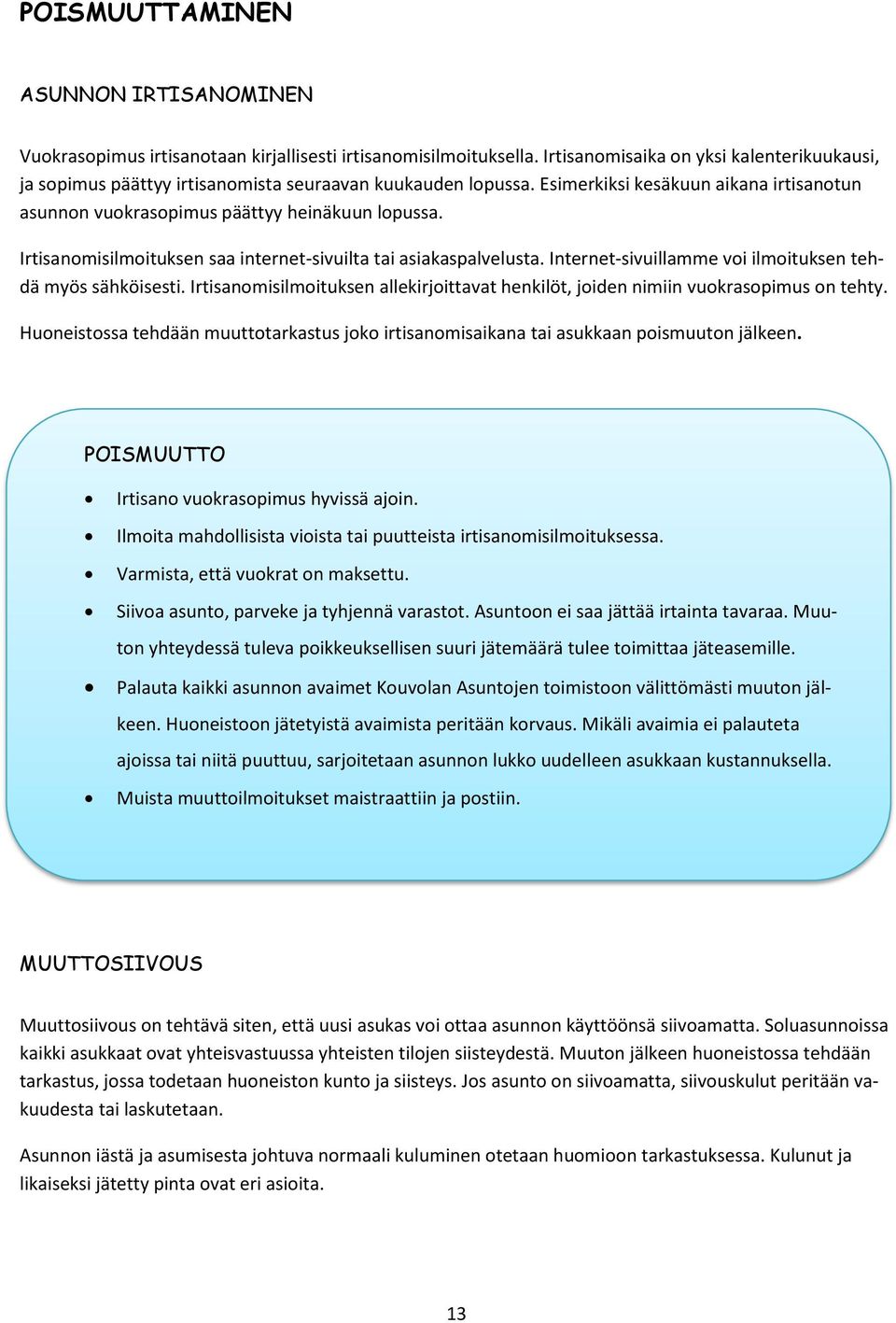 Irtisanomisilmoituksen saa internet-sivuilta tai asiakaspalvelusta. Internet-sivuillamme voi ilmoituksen tehdä myös sähköisesti.