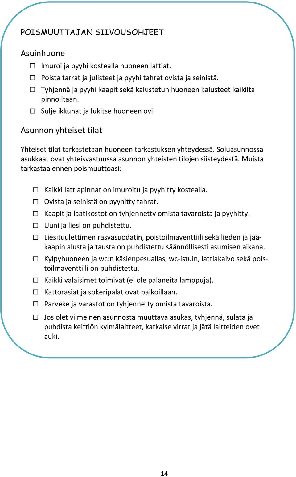 Asunnon yhteiset tilat Yhteiset tilat tarkastetaan huoneen tarkastuksen yhteydessä. Soluasunnossa asukkaat ovat yhteisvastuussa asunnon yhteisten tilojen siisteydestä.