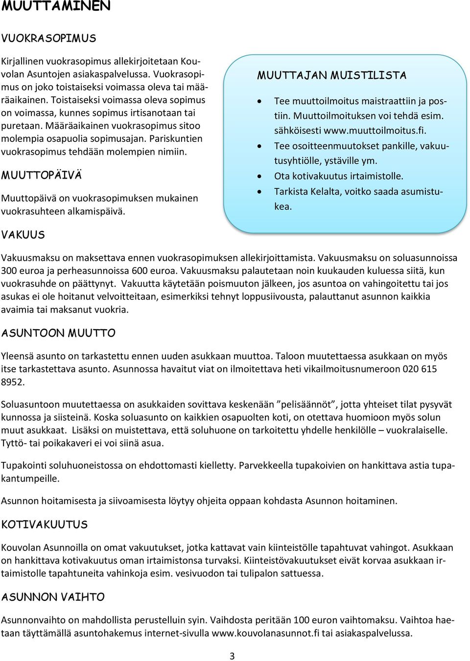 Pariskuntien vuokrasopimus tehdään molempien nimiin. MUUTTOPÄIVÄ Muuttopäivä on vuokrasopimuksen mukainen vuokrasuhteen alkamispäivä. MUUTTAJAN MUISTILISTA Tee muuttoilmoitus maistraattiin ja postiin.