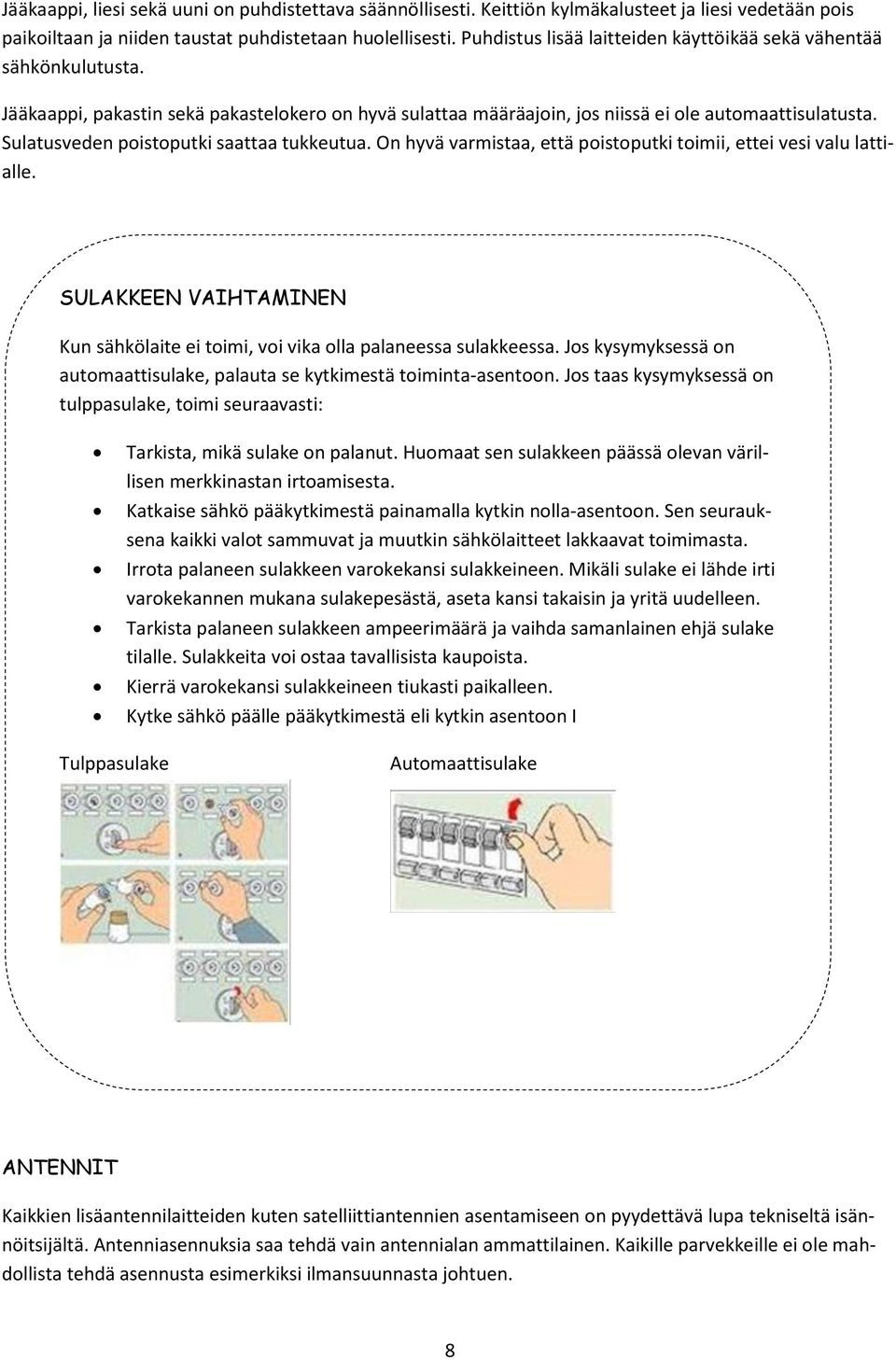 Sulatusveden poistoputki saattaa tukkeutua. On hyvä varmistaa, että poistoputki toimii, ettei vesi valu lattialle. SULAKKEEN VAIHTAMINEN Kun sähkölaite ei toimi, voi vika olla palaneessa sulakkeessa.