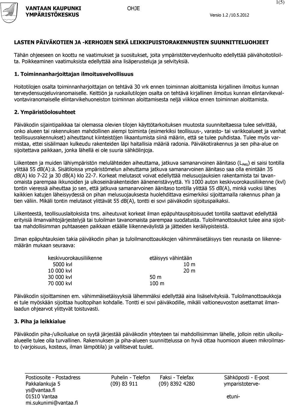 päivähoitotiloilta. Poikkeaminen vaatimuksista edellyttää aina lisäperusteluja ja selvityksiä. 1.