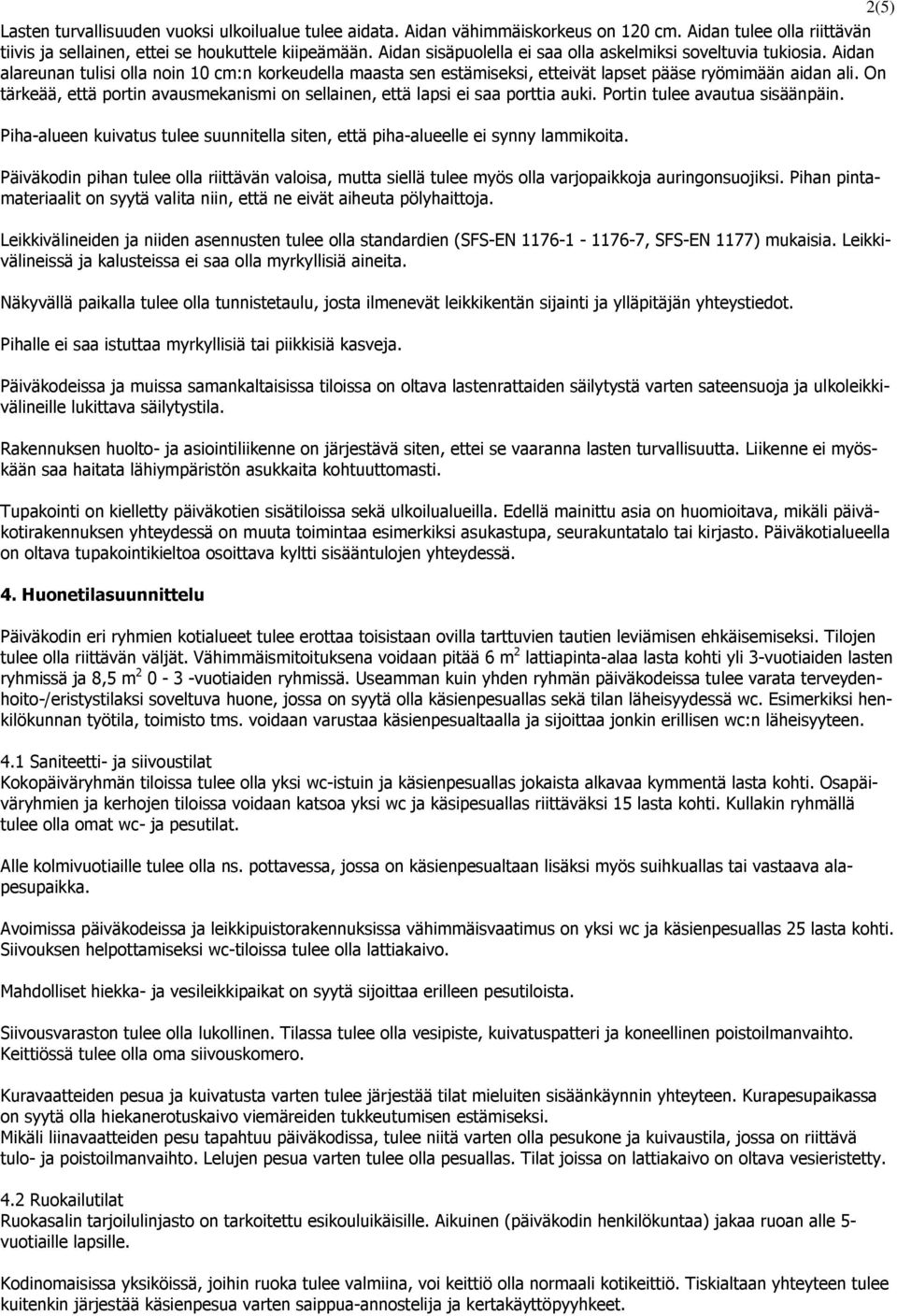 On tärkeää, että portin avausmekanismi on sellainen, että lapsi ei saa porttia auki. Portin tulee avautua sisäänpäin.