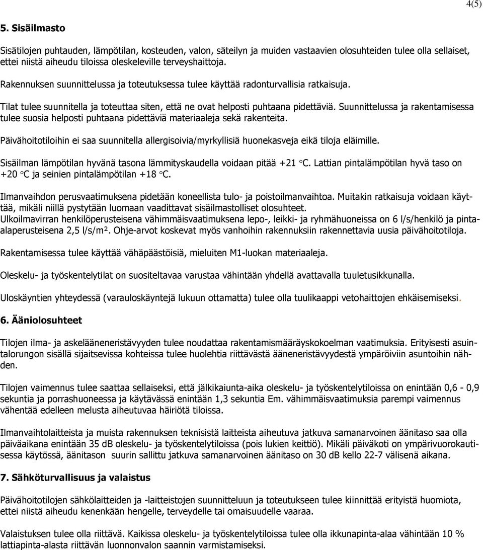 Suunnittelussa ja rakentamisessa tulee suosia helposti puhtaana pidettäviä materiaaleja sekä rakenteita.