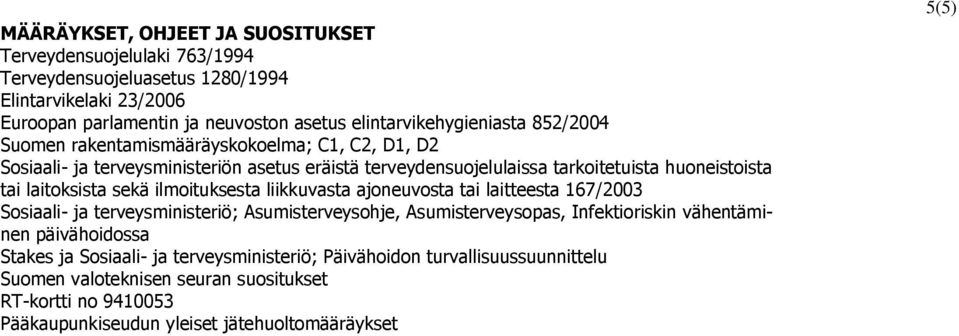 tai laitoksista sekä ilmoituksesta liikkuvasta ajoneuvosta tai laitteesta 167/2003 Sosiaali- ja terveysministeriö; Asumisterveysohje, Asumisterveysopas, Infektioriskin vähentäminen
