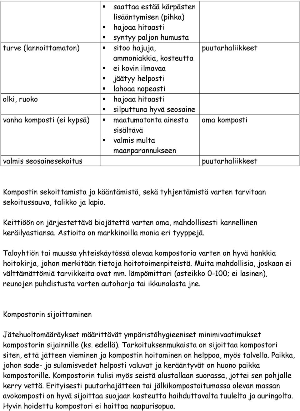 puutarhaliikkeet Kompostin sekoittamista ja kääntämistä, sekä tyhjentämistä varten tarvitaan sekoitussauva, talikko ja lapio.