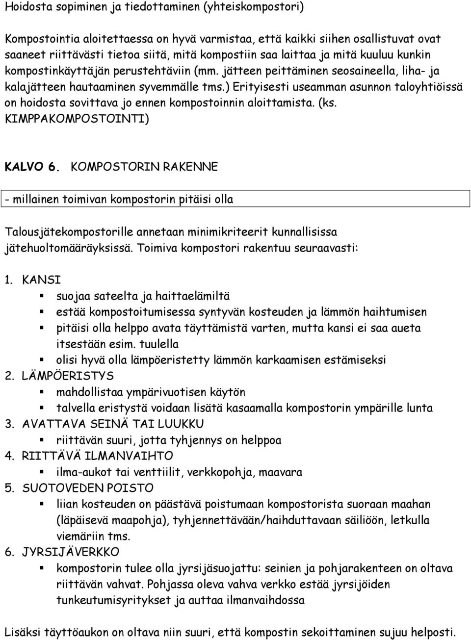 ) Erityisesti useamman asunnon taloyhtiöissä on hoidosta sovittava jo ennen kompostoinnin aloittamista. (ks. KIMPPAKOMPOSTOINTI) KALVO 6.