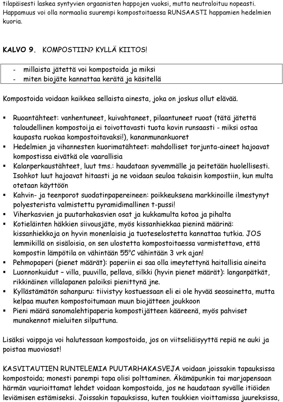 Ruoantähteet: vanhentuneet, kuivahtaneet, pilaantuneet ruoat (tätä jätettä taloudellinen kompostoija ei toivottavasti tuota kovin runsaasti - miksi ostaa kaupasta ruokaa kompostoitavaksi!