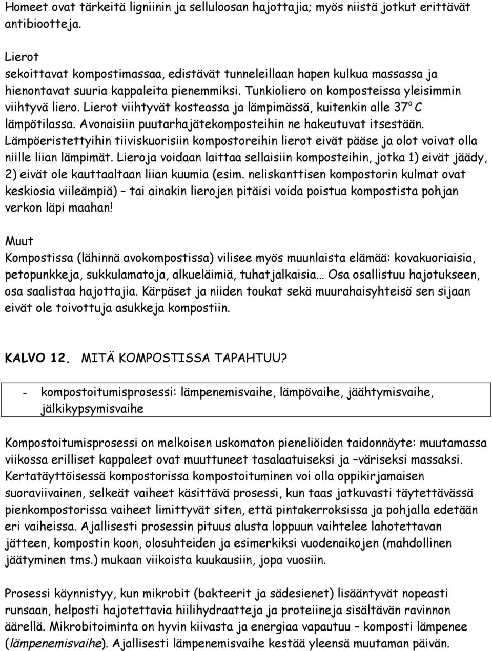 Lierot viihtyvät kosteassa ja lämpimässä, kuitenkin alle 37 o C lämpötilassa. Avonaisiin puutarhajätekomposteihin ne hakeutuvat itsestään.