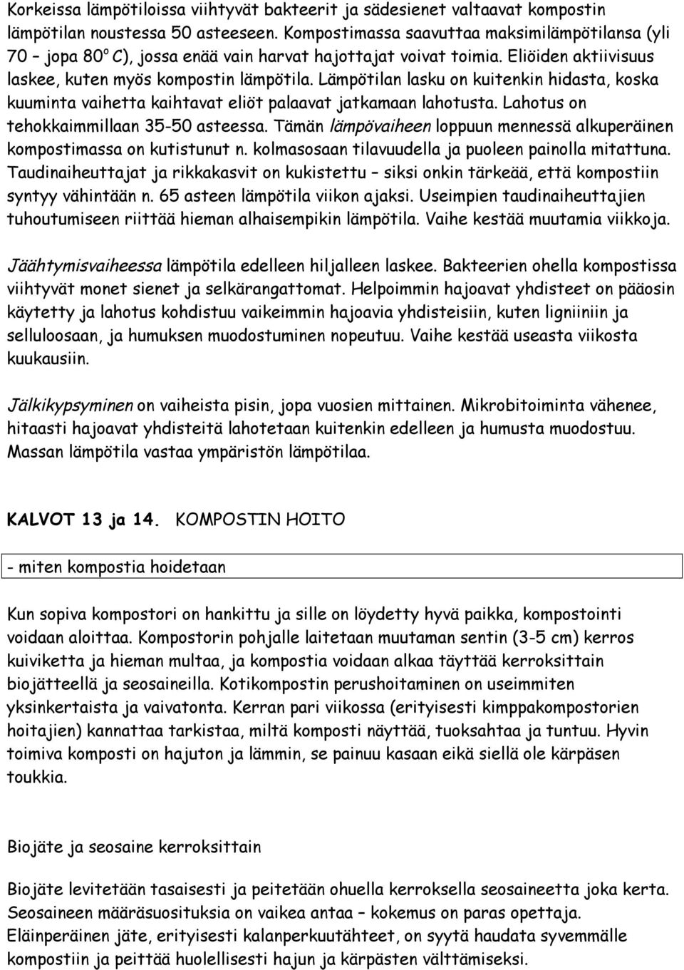 Lämpötilan lasku on kuitenkin hidasta, koska kuuminta vaihetta kaihtavat eliöt palaavat jatkamaan lahotusta. Lahotus on tehokkaimmillaan 35-50 asteessa.