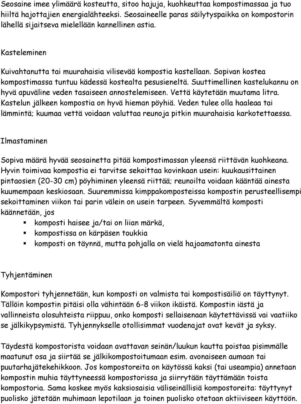 Sopivan kostea kompostimassa tuntuu kädessä kostealta pesusieneltä. Suuttimellinen kastelukannu on hyvä apuväline veden tasaiseen annostelemiseen. Vettä käytetään muutama litra.