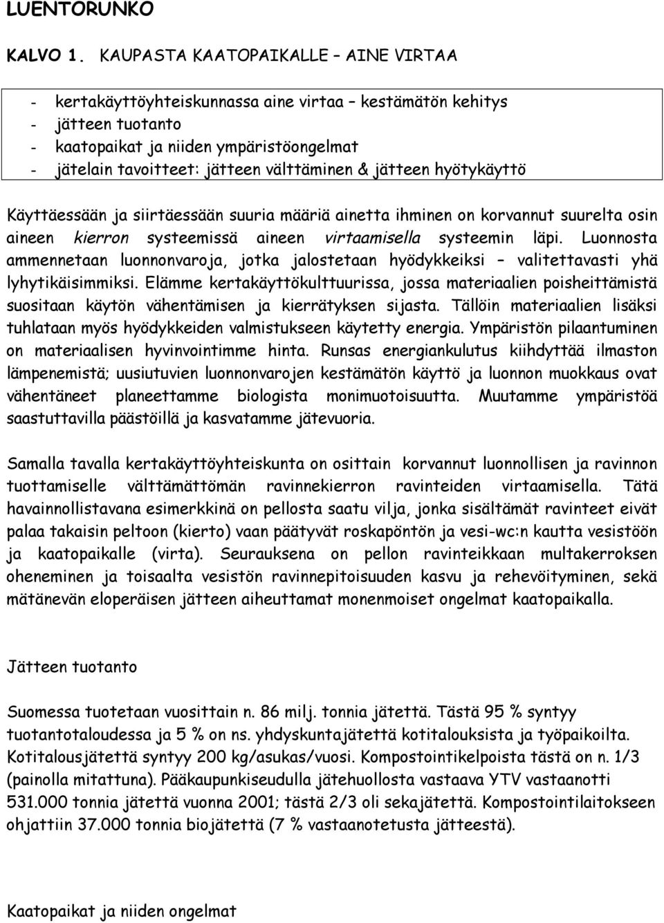 jätteen hyötykäyttö Käyttäessään ja siirtäessään suuria määriä ainetta ihminen on korvannut suurelta osin aineen kierron systeemissä aineen virtaamisella systeemin läpi.