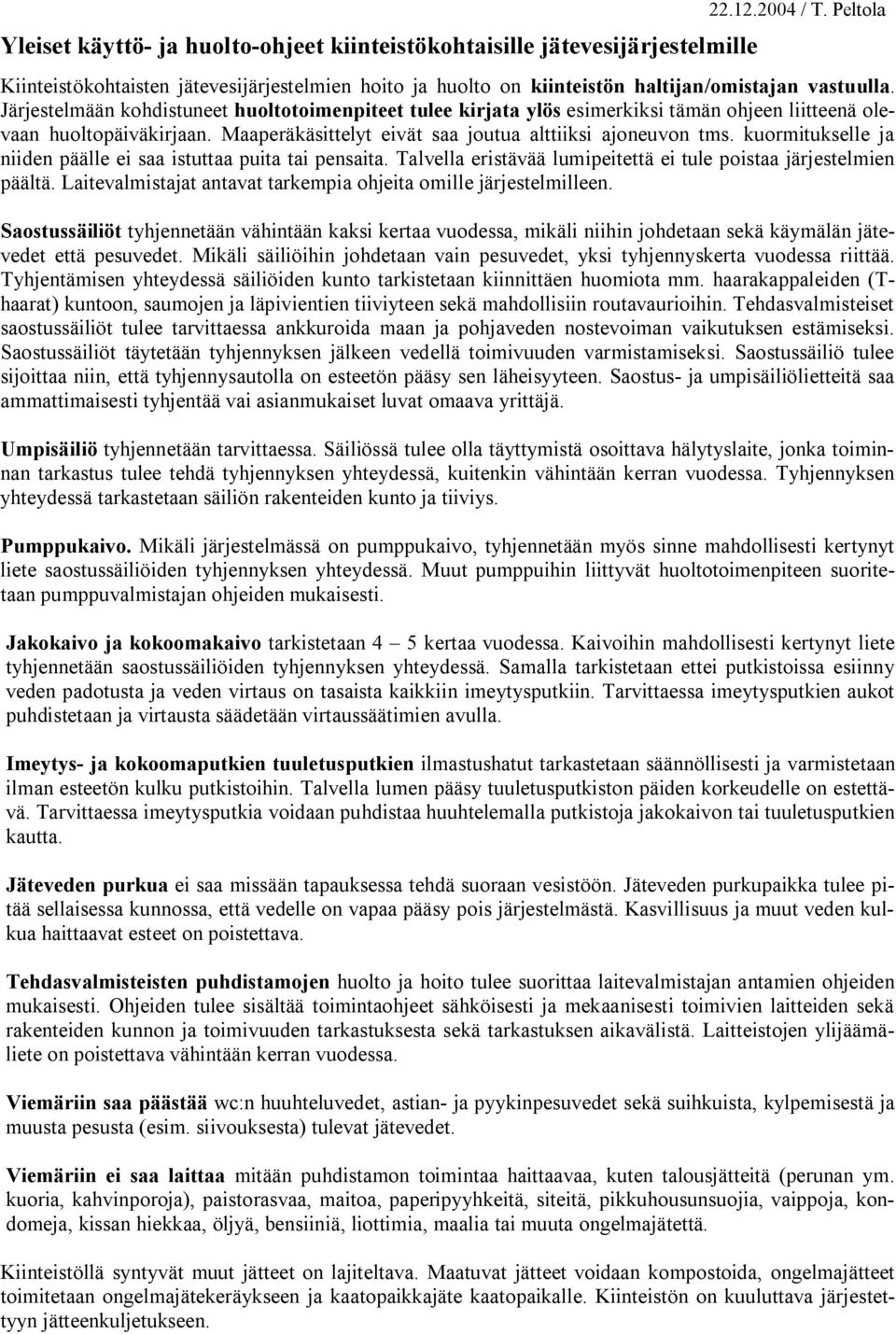 Järjestelmään kohdistuneet huoltotoimenpiteet tulee kirjata ylös esimerkiksi tämän ohjeen liitteenä olevaan huoltopäiväkirjaan. Maaperäkäsittelyt eivät saa joutua alttiiksi ajoneuvon tms.