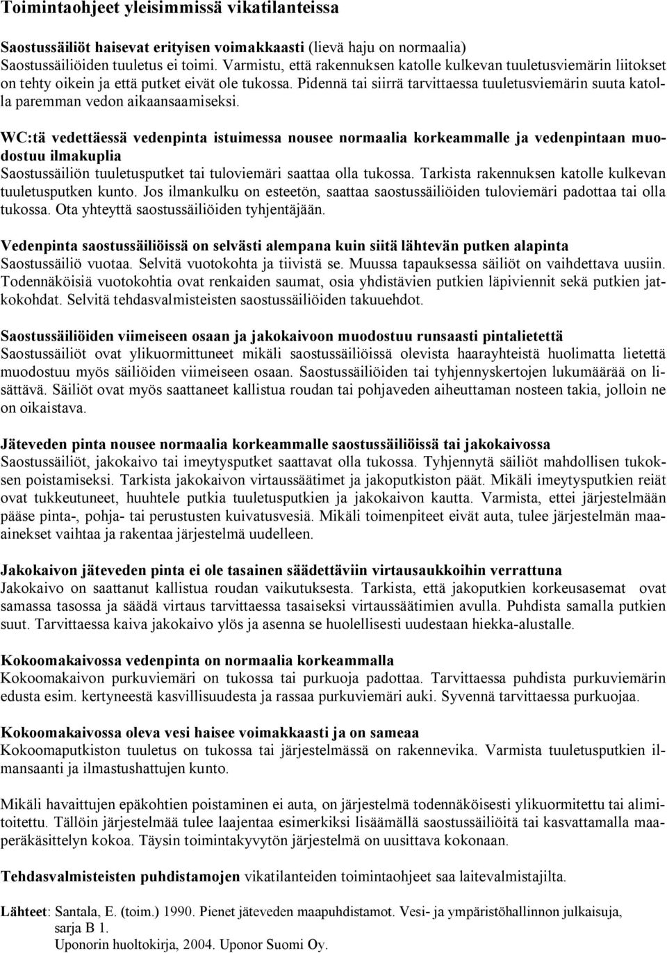 Pidennä tai siirrä tarvittaessa tuuletusviemärin suuta katolla paremman vedon aikaansaamiseksi.