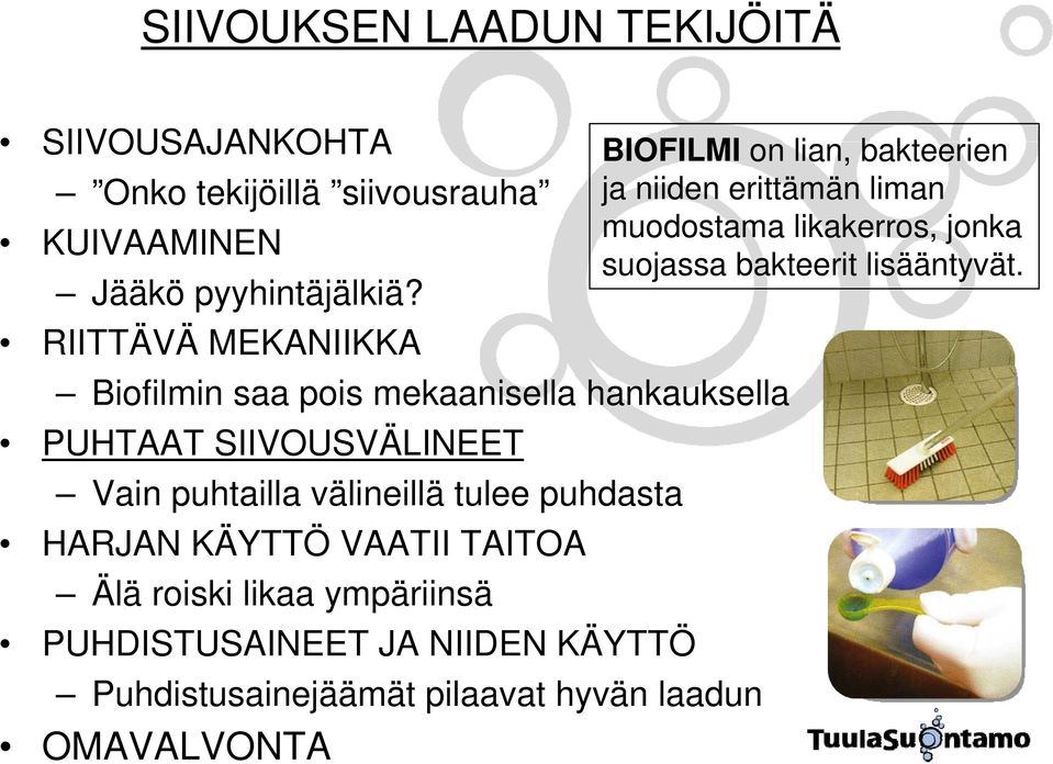 puhdasta HARJAN KÄYTTÖ VAATII TAITOA Älä roiski likaa ympäriinsä PUHDISTUSAINEET JA NIIDEN KÄYTTÖ Puhdistusainejäämät