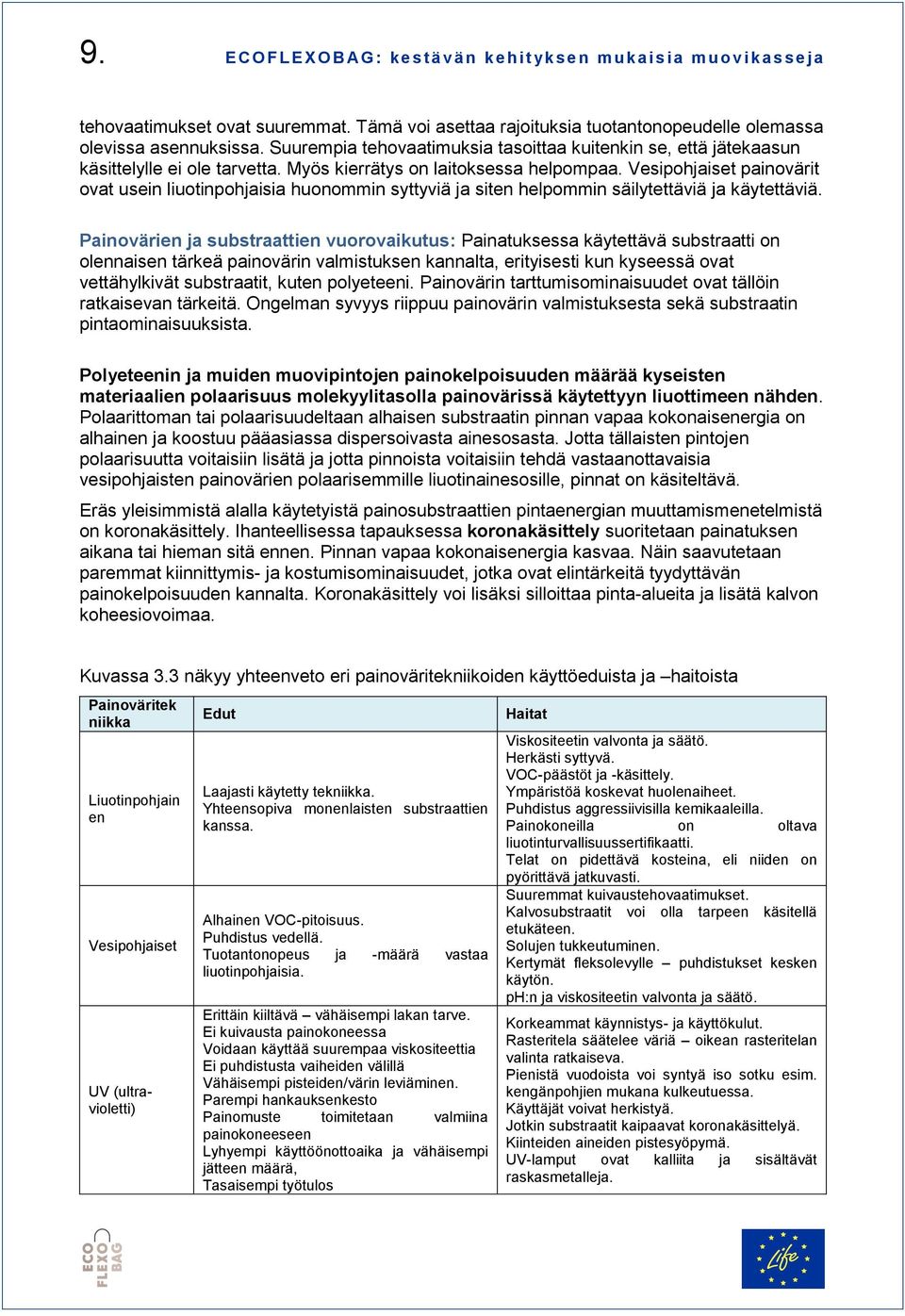 Myös kierrätys on laitoksessa helpompaa. Vesipohjaiset painovärit ovat usein liuotinpohjaisia huonommin syttyviä ja siten helpommin säilytettäviä ja käytettäviä.