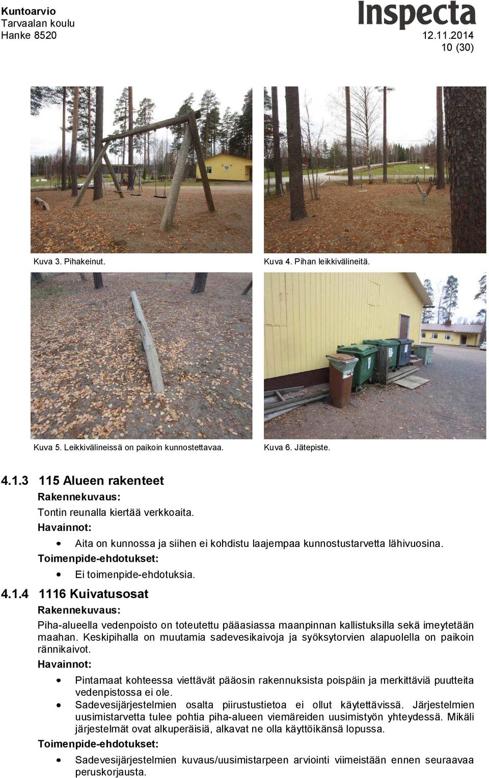 4 1116 Kuivatusosat Piha-alueella vedenpoisto on toteutettu pääasiassa maanpinnan kallistuksilla sekä imeytetään maahan.