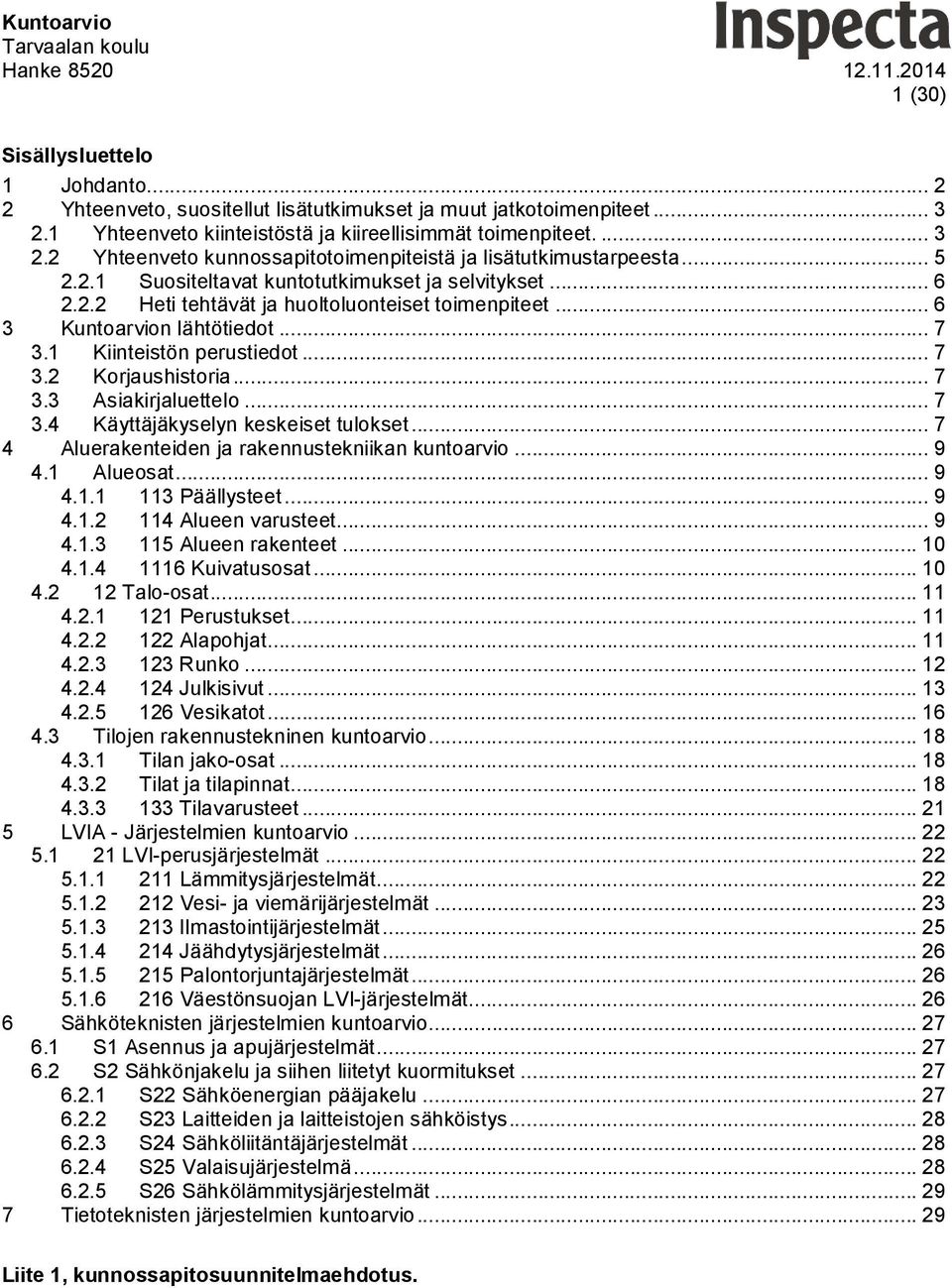 .. 7 3.3 Asiakirjaluettelo... 7 3.4 Käyttäjäkyselyn keskeiset tulokset... 7 4 Aluerakenteiden ja rakennustekniikan kuntoarvio... 9 4.1 Alueosat... 9 4.1.1 113 Päällysteet... 9 4.1.2 114 Alueen varusteet.