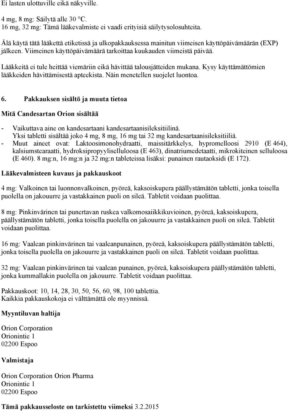 Lääkkeitä ei tule heittää viemäriin eikä hävittää talousjätteiden mukana. Kysy käyttämättömien lääkkeiden hävittämisestä apteekista. Näin menetellen suojelet luontoa. 6.