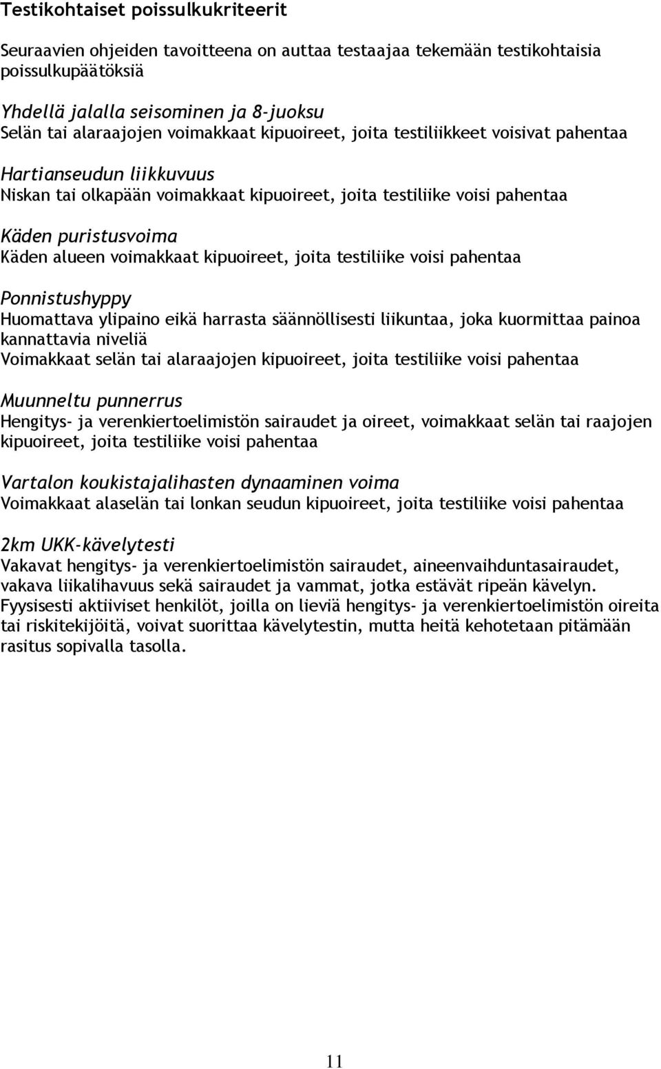 voimakkaat kipuoireet, joita testiliike voisi pahentaa Ponnistushyppy Huomattava ylipaino eikä harrasta säännöllisesti liikuntaa, joka kuormittaa painoa kannattavia niveliä Voimakkaat selän tai