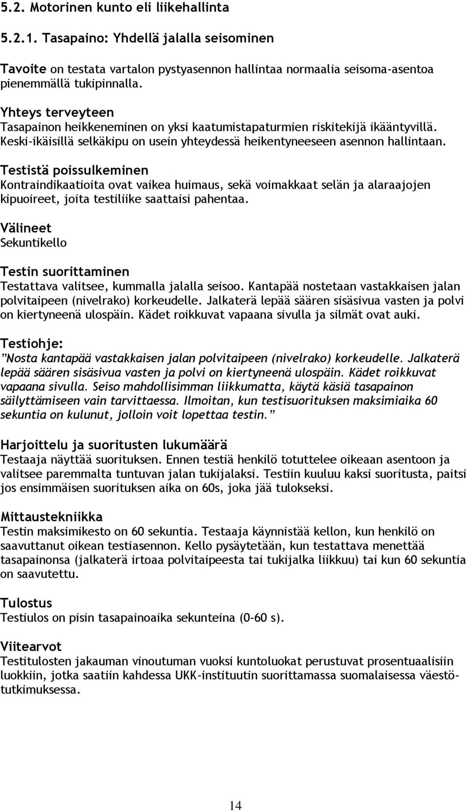 Testistä poissulkeminen Kontraindikaatioita ovat vaikea huimaus, sekä voimakkaat selän ja alaraajojen kipuoireet, joita testiliike saattaisi pahentaa.