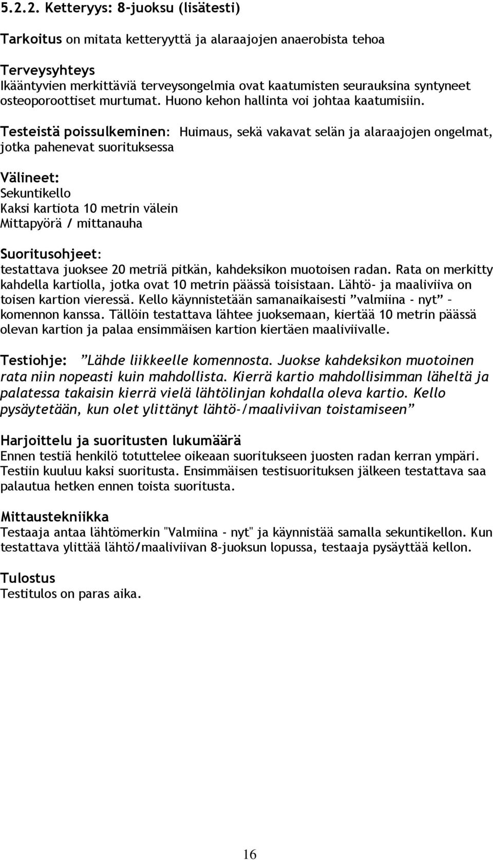 Testeistä poissulkeminen: Huimaus, sekä vakavat selän ja alaraajojen ongelmat, jotka pahenevat suorituksessa Välineet: Sekuntikello Kaksi kartiota 10 metrin välein Mittapyörä / mittanauha