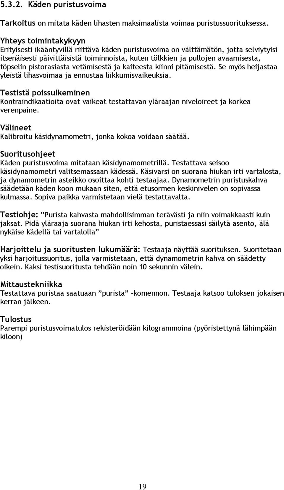 töpselin pistorasiasta vetämisestä ja kaiteesta kiinni pitämisestä. Se myös heijastaa yleistä lihasvoimaa ja ennustaa liikkumisvaikeuksia.