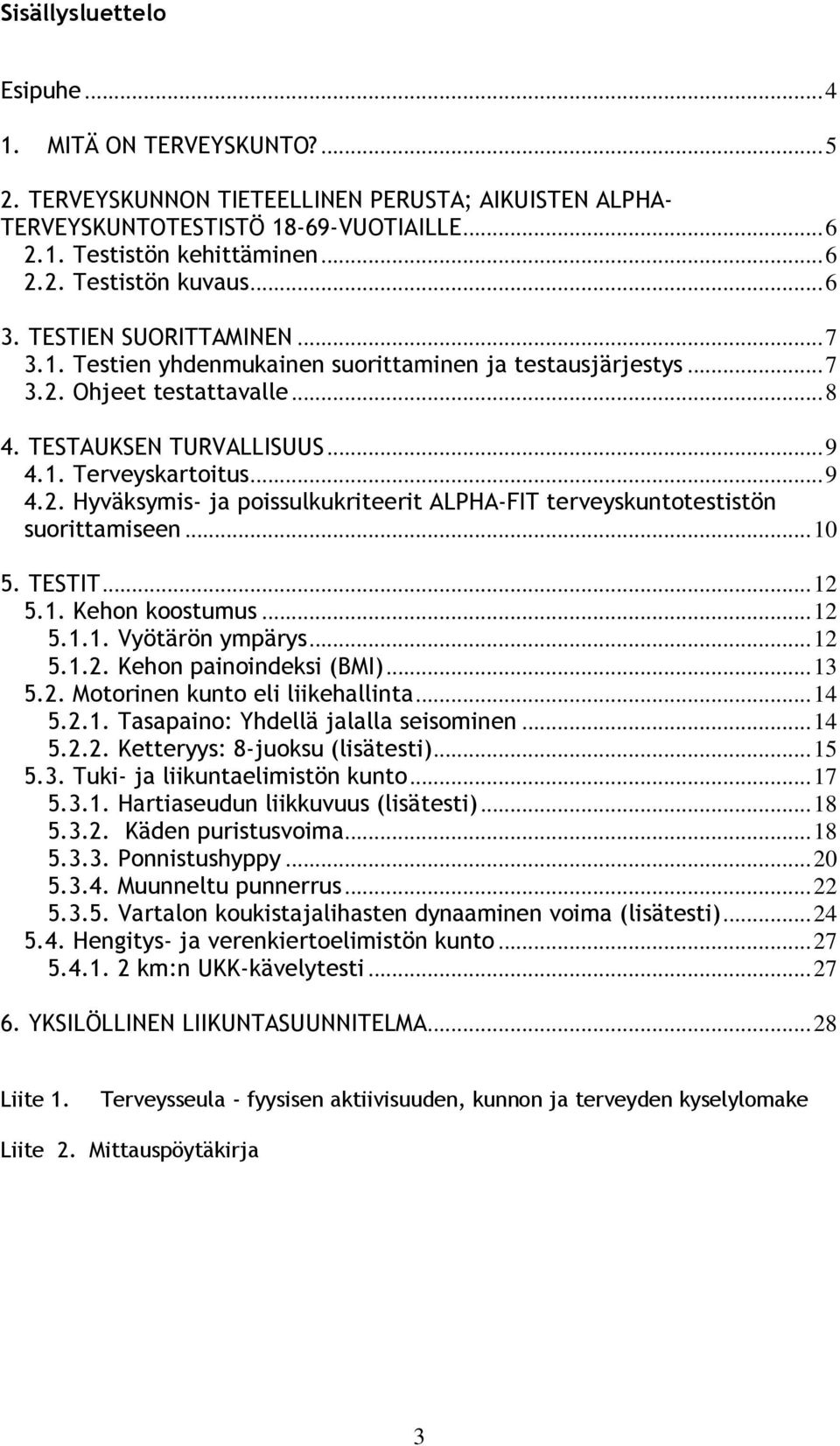 ..10 5. TESTIT...12 5.1. Kehon koostumus...12 5.1.1. Vyötärön ympärys...12 5.1.2. Kehon painoindeksi (BMI)...13 5.2. Motorinen kunto eli liikehallinta...14 5.2.1. Tasapaino: Yhdellä jalalla seisominen.