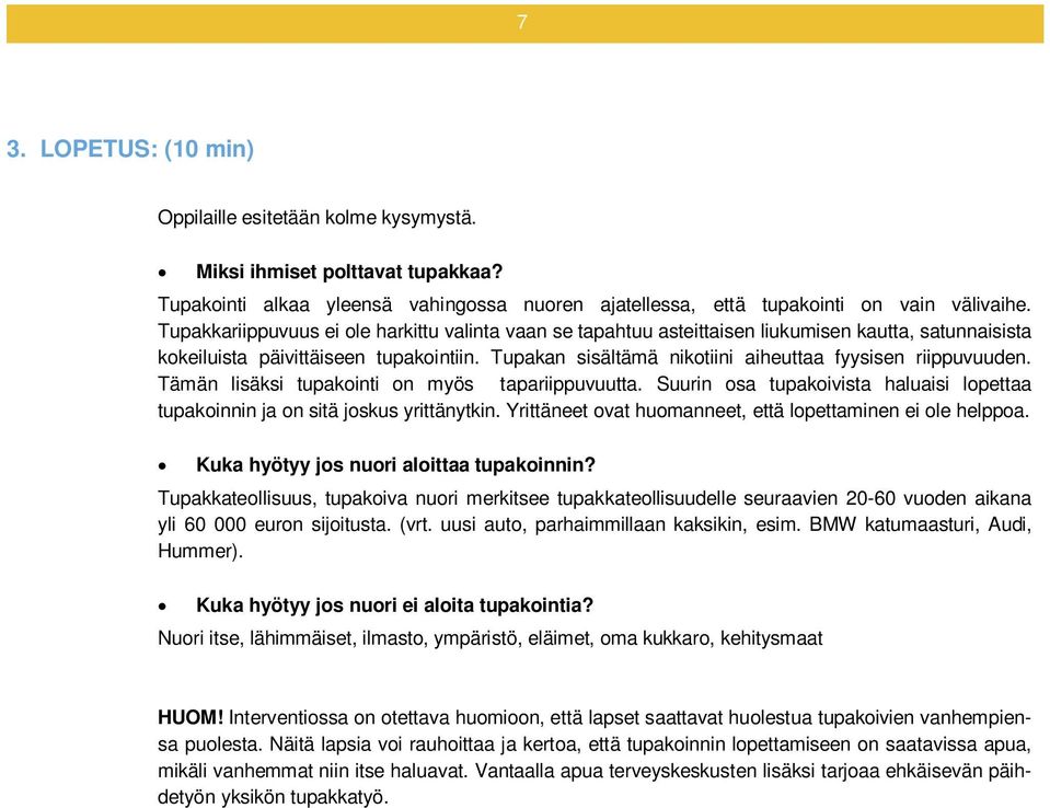 Tupakan sisältämä nikotiini aiheuttaa fyysisen riippuvuuden. Tämän lisäksi tupakointi on myös tapariippuvuutta. Suurin osa tupakoivista haluaisi lopettaa tupakoinnin ja on sitä joskus yrittänytkin.