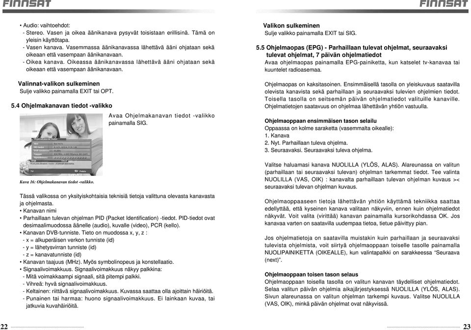 Valinnat-valikon sulkeminen Sulje valikko painamalla EXIT tai OPT. 5.4 Ohjelmakanavan tiedot -valikko Kuva 16: Ohjelmakanavan tiedot -valikko. Avaa Ohjelmakanavan tiedot -valikko painamalla SIG.