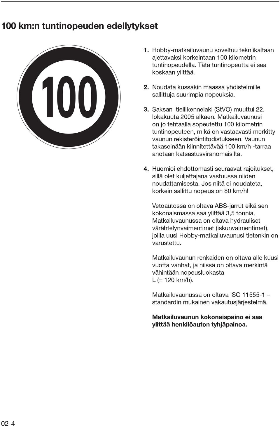 Matkailuvaunusi on jo tehtaalla sopeutettu 100 kilometrin tuntinopeuteen, mikä on vastaavasti merkitty vaunun rekisteröintitodistukseen.