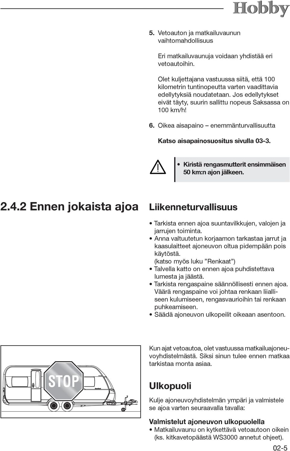 Oikea aisapaino enemmänturvallisuutta Katso aisapainosuositus sivulla 03-3. Kiristä rengasmutterit ensimmäisen 50 km:n ajon jälkeen. 2.4.