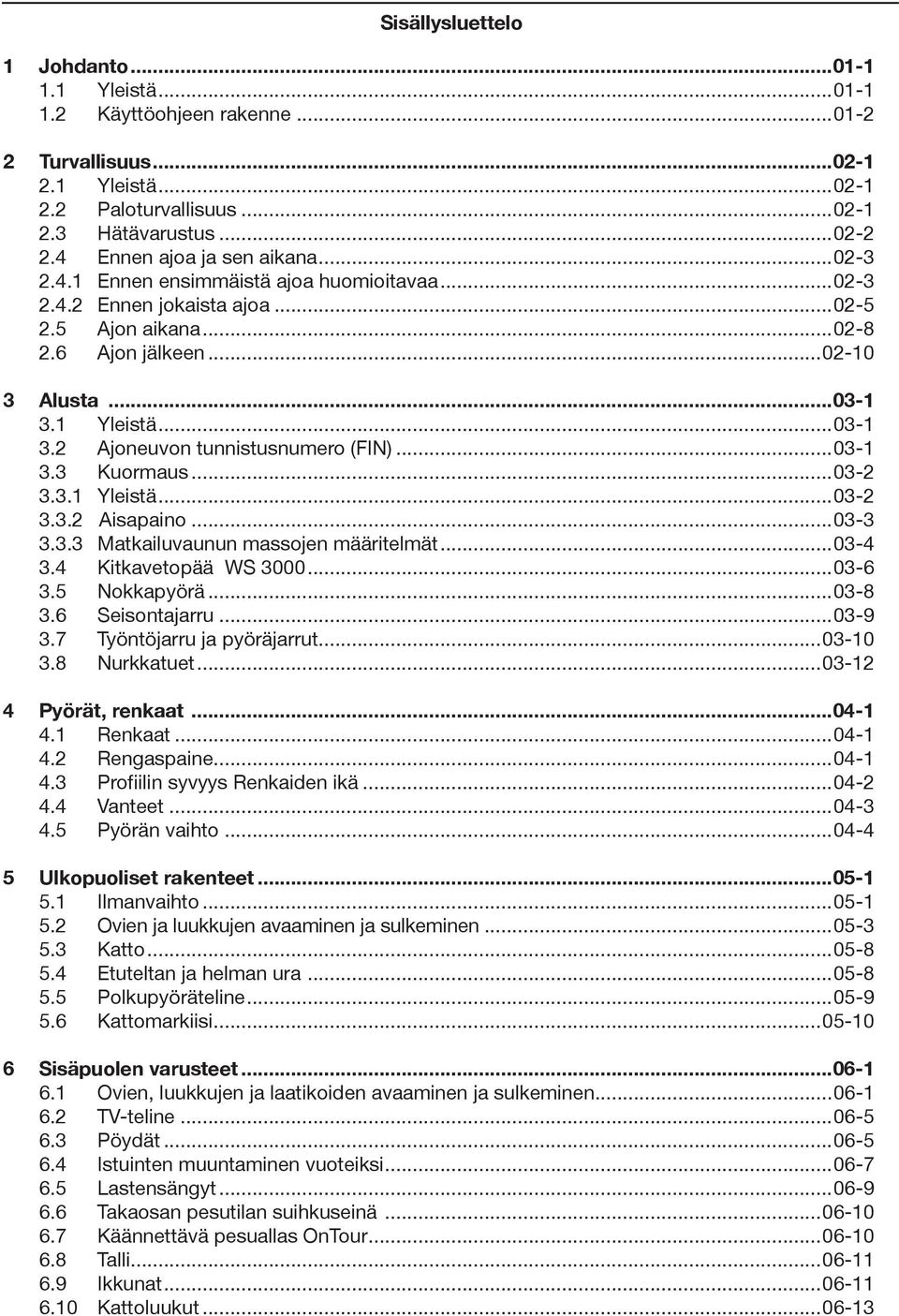 1 Yleistä...03-1 3.2 Ajoneuvon tunnistusnumero (FIN)...03-1 3.3 Kuormaus...03-2 3.3.1 Yleistä...03-2 3.3.2 Aisapaino...03-3 3.3.3 Matkailuvaunun massojen määritelmät...03-4 3.4 Kitkavetopää WS 3000.