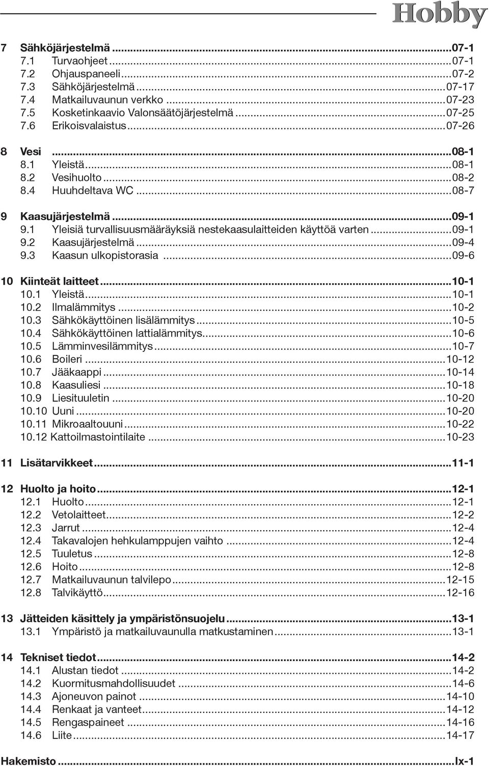 1 Yleisiä turvallisuusmääräyksiä nestekaasulaitteiden käyttöä varten...09-1 9.2 Kaasujärjestelmä...09-4 9.3 Kaasun ulkopistorasia...09-6 10 Kiinteät laitteet...10-1 10.1 Yleistä...10-1 10.2 Ilmalämmitys.