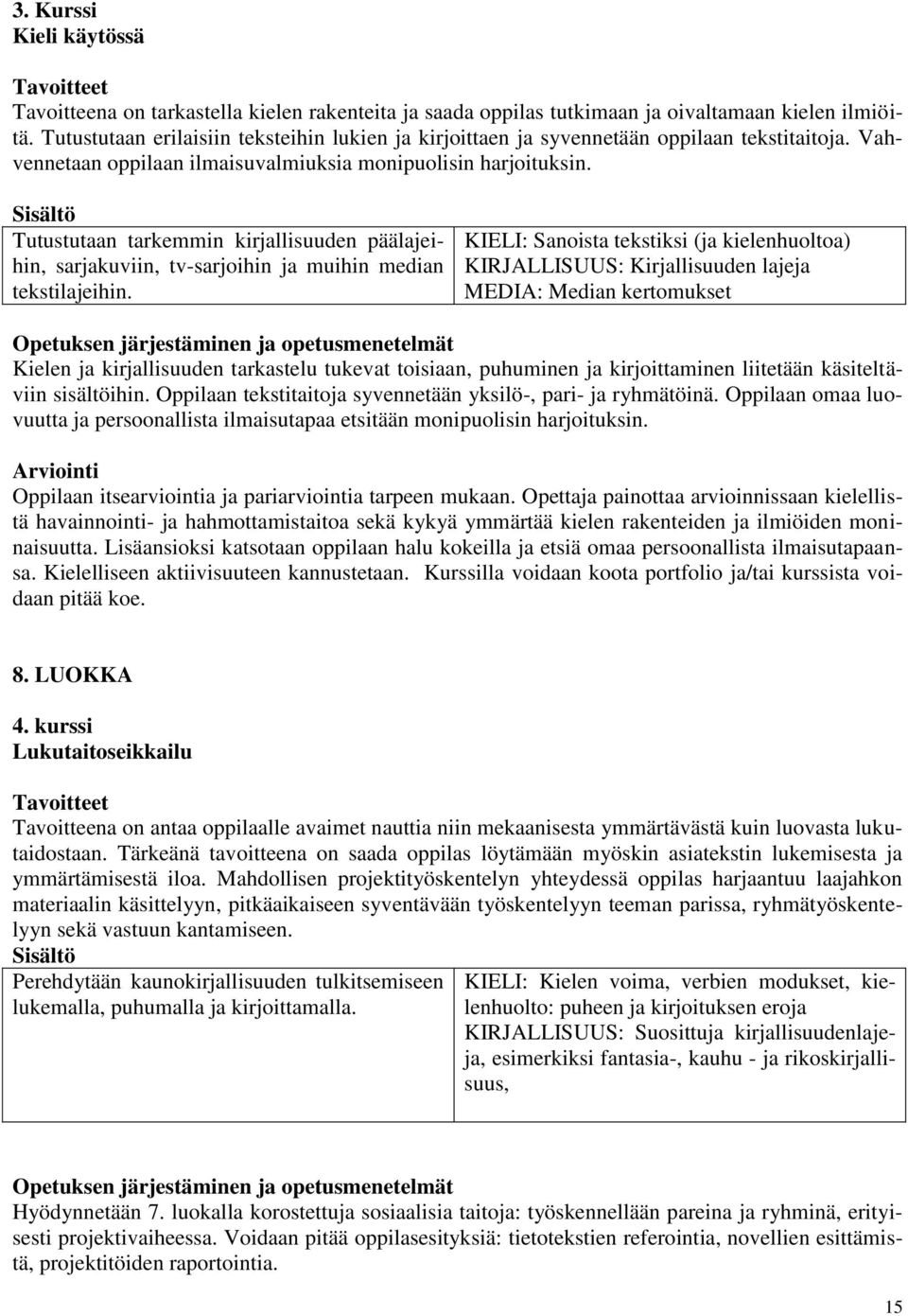 Sisältö Tutustutaan tarkemmin kirjallisuuden päälajeihin, sarjakuviin, tv-sarjoihin ja muihin median tekstilajeihin.