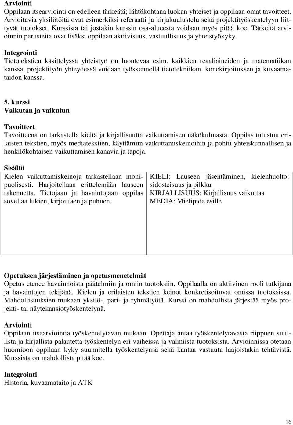 Tärkeitä arvioinnin perusteita ovat lisäksi oppilaan aktiivisuus, vastuullisuus ja yhteistyökyky. Integrointi Tietotekstien käsittelyssä yhteistyö on luontevaa esim.