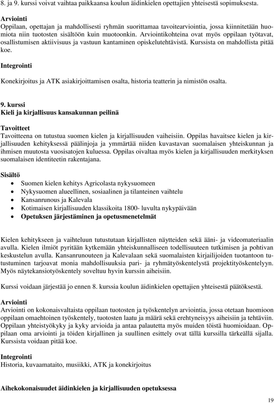 Arviointikohteina ovat myös oppilaan työtavat, osallistumisen aktiivisuus ja vastuun kantaminen opiskelutehtävistä. Kurssista on mahdollista pitää koe.