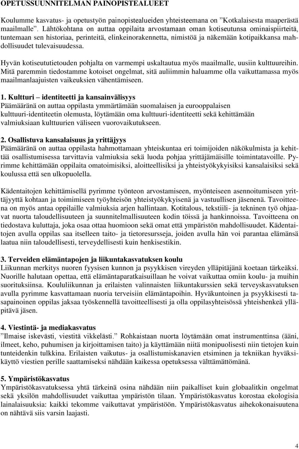 tulevaisuudessa. Hyvän kotiseututietouden pohjalta on varmempi uskaltautua myös maailmalle, uusiin kulttuureihin.