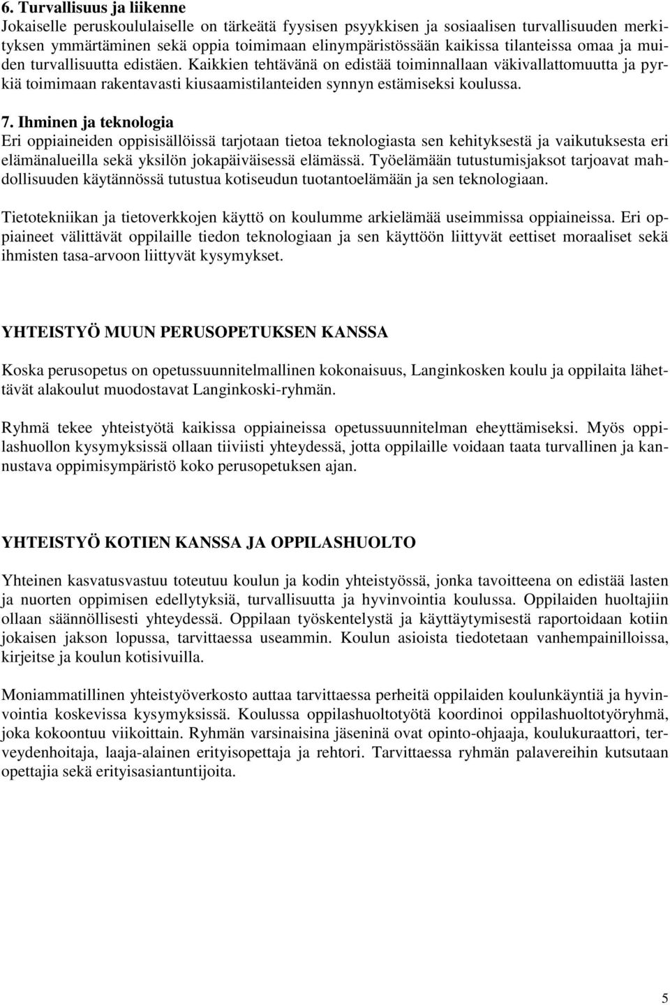 Ihminen ja teknologia Eri oppiaineiden oppisisällöissä tarjotaan tietoa teknologiasta sen kehityksestä ja vaikutuksesta eri elämänalueilla sekä yksilön jokapäiväisessä elämässä.